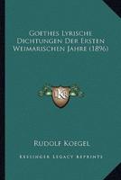 Goethes Lyrische Dichtungen Der Ersten Weimarischen Jahre (1896)