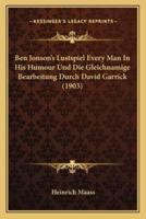 Ben Jonson's Lustspiel Every Man In His Humour Und Die Gleichnamige Bearbeitung Durch David Garrick (1903)