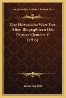 Der Historische Wert Der Alten Biographieen Des Papstes Clemens V (1903)