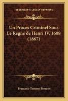 Un Proces Criminel Sous Le Regne De Henri IV, 1608 (1867)