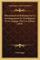 Observations Et Reflexions Sur Le Developpement De L'Intelligence Et Du Langage Chez Les Enfants (1879)