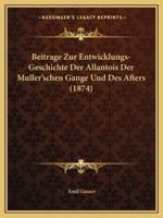 Beitrage Zur Entwicklungs-Geschichte Der Allantois Der Muller'schen Gange Und Des Afters (1874)