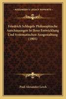 Friedrich Schlegels Philosophische Anschauungen In Ihrer Entwicklung Und Systematischen Ausgestaltung (1905)