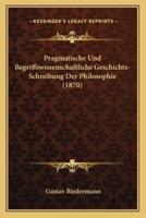 Pragmatische Und Begriffswissenschaftliche Geschichts-Schreibung Der Philosophie (1870)