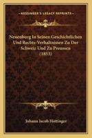 Neuenburg In Seinen Geschichtlichen Und Rechts-Verhaltnissen Zu Der Schweiz Und Zu Preussen (1853)