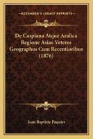 De Caspiana Atque Aralica Regione Asiae Veteres Geographos Cum Recentioribus (1876)