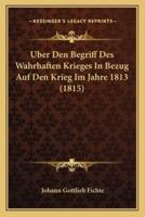 Uber Den Begriff Des Wahrhaften Krieges In Bezug Auf Den Krieg Im Jahre 1813 (1815)