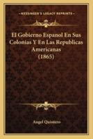 El Gobierno Espanol En Sus Colonias Y En Las Republicas Americanas (1865)