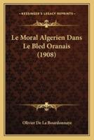Le Moral Algerien Dans Le Bled Oranais (1908)