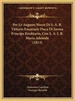 Per Le Auguste Nozze Di S. A. R. Vittorio Emanuele Duca Di Savoia Principe Ereditario, Con S. A. I. R. Maria Adelaide (1813)