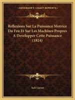 Reflexions Sur La Puissance Motrice Du Feu Et Sur Les Machines Propres A Developper Cette Puissance (1824)