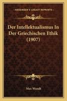Der Intellektualismus In Der Griechischen Ethik (1907)