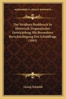 Der Strafbare Bankbruch In Historisch-Dogmatischer Entwickelung Mit Besonderer Berucksichtigung Der Schuldfrage (1893)