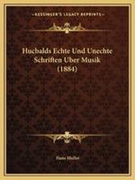 Hucbalds Echte Und Unechte Schriften Uber Musik (1884)