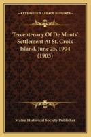 Tercentenary Of De Monts' Settlement At St. Croix Island, June 25, 1904 (1905)