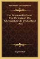Der Gegenwartige Stand Und Die Zukunft Des Scheckverkehrs In Deutschland (1907)