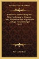 Historische Entwickelung Der Steuerverfassung In Schlesien Unter Theilnahme Der Allgemeinen Landtags-Versammlungen (1842)