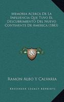 Memoria Acerca De La Influencia Que Tuvo El Descubrimiento Del Nuevo Continente De America (1883)