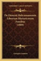 De Dionysii Halicarnassensis Librorum Rhetoricorum Fontibus (1889)