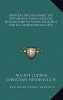 Ueber Die Unzulassigkeit Der Mythischen Auffassung Des Historischen Im Neuen Testament Und Im Christenthume (1831)