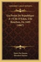 Un Projet De Republique A L'Ile D'Eden, L'Ile Bourbon, En 1689 (1887)