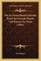 Das In Deutschland Geltende Recht Revierende Hunde Und Katzen Zu Toten (1904)
