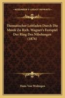 Thematischer Leitfaden Durch Die Musik Zu Rich. Wagner's Festspiel Der Ring Des Nibelungen (1876)