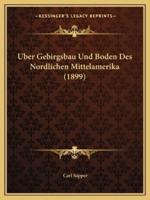 Uber Gebirgsbau Und Boden Des Nordlichen Mittelamerika (1899)