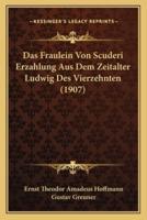 Das Fraulein Von Scuderi Erzahlung Aus Dem Zeitalter Ludwig Des Vierzehnten (1907)