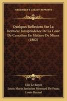 Quelques Reflexions Sur La Derniere Jurisprudence De La Cour De Cassation En Matiere De Mines (1862)