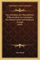 Das Verhaltnis Der Menschlichen Willensfreiheit Zur Gotteslehre Bei Martin Luther Und Huldreich Zwingli (1894)