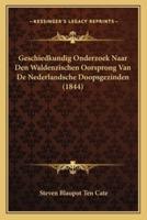 Geschiedkundig Onderzoek Naar Den Waldenzischen Oorsprong Van De Nederlandsche Doopsgezinden (1844)