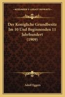 Der Konigliche Grundbesitz Im 10 Und Beginnenden 11 Jahrhundert (1909)