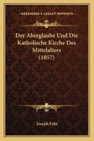 Der Aberglaube Und Die Katholische Kirche Des Mittelalters (1857)