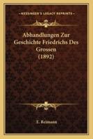 Abhandlungen Zur Geschichte Friedrichs Des Grossen (1892)