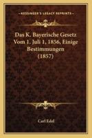 Das K. Bayerische Gesetz Vom 1. Juli 1, 1856, Einige Bestimmungen (1857)
