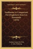 Guillaume Le Conquerant Ou L'Angleterre Sous Les Normands (1878)