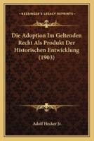 Die Adoption Im Geltenden Recht Als Produkt Der Historischen Entwicklung (1903)