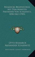 Bismarcks Briefwechsel Mit Dem Minister Freiherrn Von Schleinitz, 1858-1861 (1905)