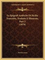 Le Epigrafi Arabiche Di Sicilia Trascritte, Tradotte E Illustrate, Part 2 (1879)
