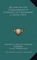 Recherches Sur L'Etablissement Et L'Exercice De L'Imprimerie A Troyes (1873)