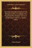 Die Erkenntnistheoretischen Und Metaphysischen Grundlagen Der Dogmatischen Systeme Von A. E. Biedermann Und R. A. Lipsius (1901)