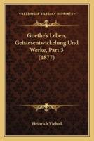 Goethe's Leben, Geistesentwickelung Und Werke, Part 3 (1877)