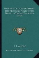 Histoire De Gouvernement Des Recteurs Pontificaux Dans Le Comtat-Venaissin (1847)