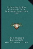 Catechisme Du Sens Commun Et De La Philosophie Catholique (1854)