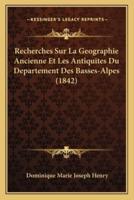 Recherches Sur La Geographie Ancienne Et Les Antiquites Du Departement Des Basses-Alpes (1842)