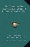 De Getarum Sive Gothorum Origine Et Rebus Gestis (1861)