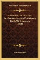 Denkbuch Der Feier Der Funfhundertjahrigen Vereinigung Tirols Mit Osterreich (1864)