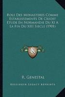 Role Des Monasteres Comme Establissements De Credit Etude En Normandie Du XI A La Fin Du XIII Siecle (1901)