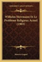 Wilhelm Herrmann Et Le Probleme Religieux Actuel (1903)